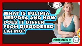 What Is Bulimia Nervosa And How Does It Differ From Disordered Eating? - Eating Disorder Support Hub