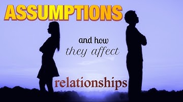 ASSUMPTIONS AND HOW THEY AFFECT RELATIONSHIPS || THE TERMITES OF RELATIONSHIPS || REAL LIFE LESSONS