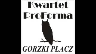 Video thumbnail of "Kwartet ProForma - Gorzki płacz"