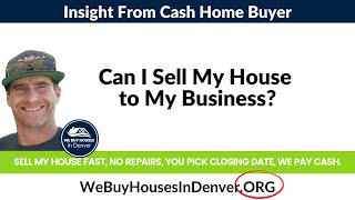 Can I sell my house to my business? Can I sell my house to my LLC?