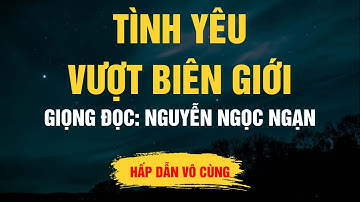 Cực Hay Nguyễn Ngọc Ngạn - Tình Yêu Vượt Biên Giới - Kể Chuyện Đêm Khuya
