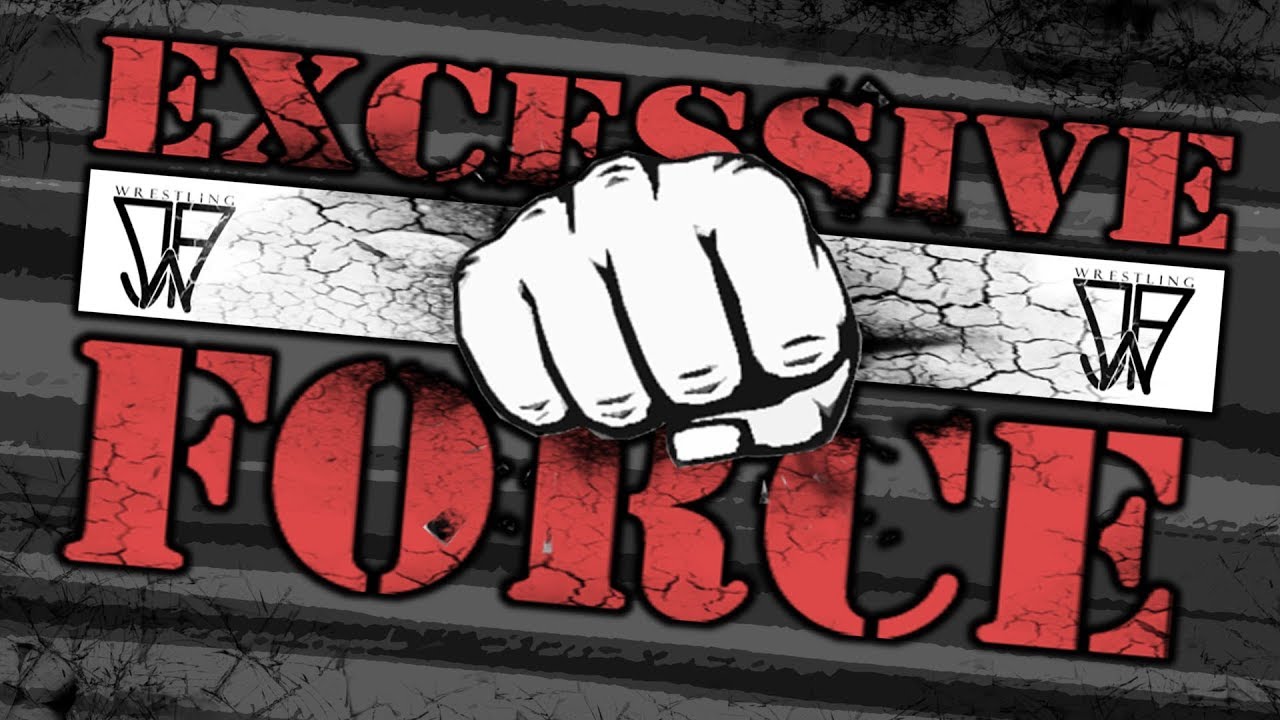 JWF: Excessive Force!