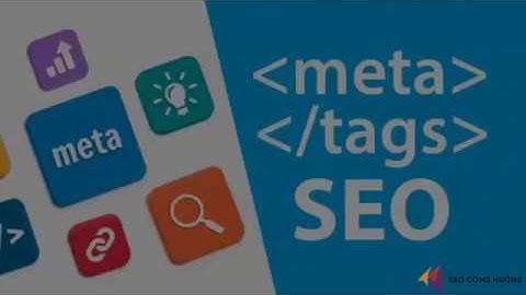 Thẻ Meta Là Gì? Nó Có Vai Trò Gì Trong SEO?