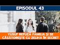 AI NIMĂNUI, EPISODUL 43: YUSUF REFUZĂ FAMILIA ȘI SE CĂSĂTOREȘTE CU ZELIHA ÎN SECRET