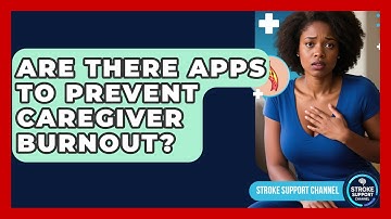 Are There Apps To Prevent Caregiver Burnout? - Stroke Support Channel