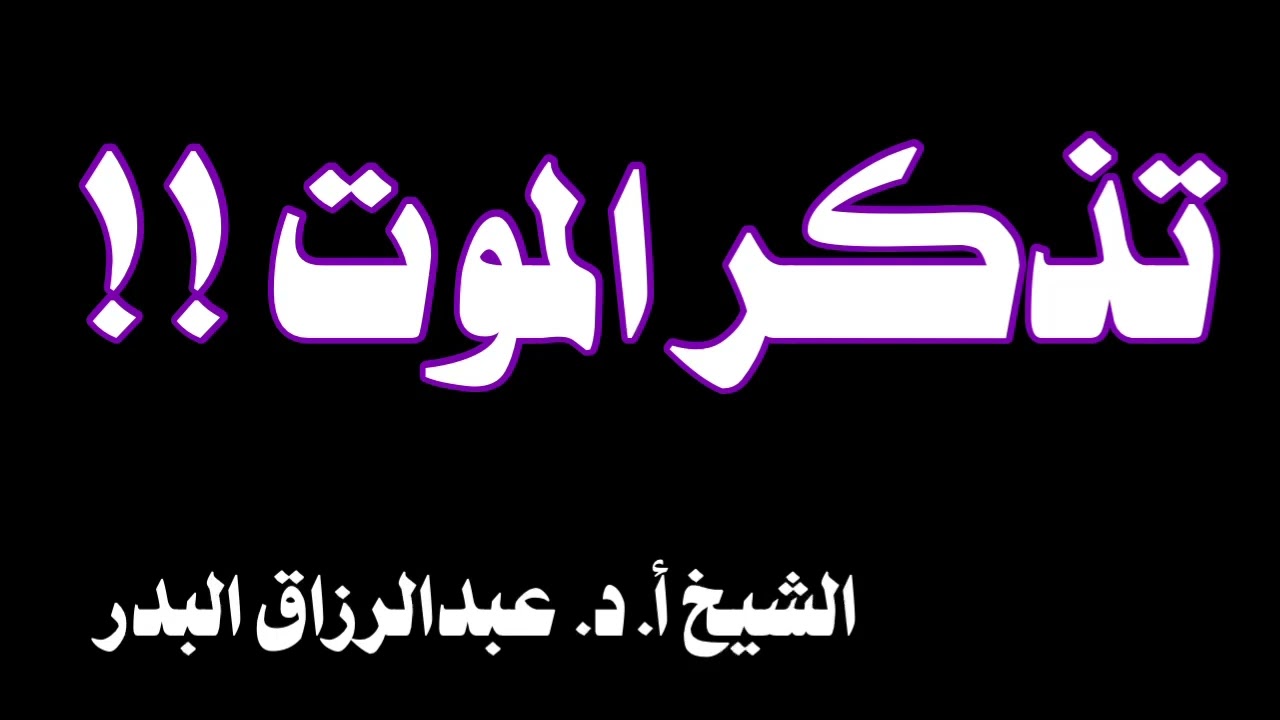 الشيخ أ.د. عبدالرزاق البدر : تذكر الموت !!