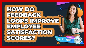 How Do Feedback Loops Improve Employee Satisfaction Scores? - Office Wellness Insights
