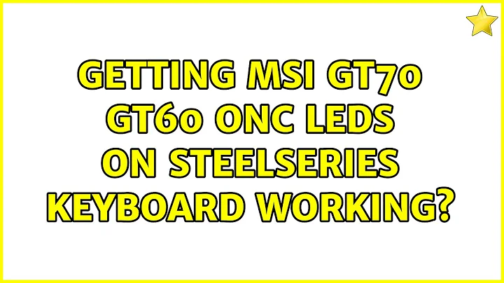 Ubuntu: Getting MSI GT70 GT60 ONC LEDs on SteelSeries keyboard working? (2 Solutions!!)