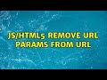 JS HTML5 Remove Url Params From Url 5 Solutions 