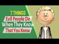7 Things Evil People Do When They Know That You Know 7 Things Evil People Do When They Know That You Know
