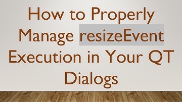 How to Properly Manage resizeEvent Execution in Your QT Dialogs