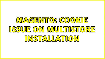 Magento: Cookie Issue on Multistore Installation (2 Solutions!!)
