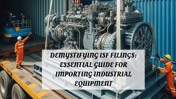 Demystifying ISF Filings: Essential Guide for Importing Industrial Equipment