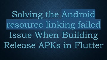Solving the Android resource linking failed Issue When Building Release APKs in Flutter