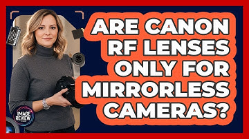Are Canon RF Lenses Only For Mirrorless Cameras?