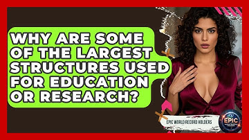 Why Are Some of the Largest Structures Used for Education or Research? - Epic World Record Holders