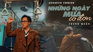 NHỮNG NGÀY MƯA CÔ ĐƠN | TRUNG QUÂN | ACOUSTIC VERSION