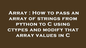 Array : How to pass an array of strings from python to C using ctypes and modify that array values i