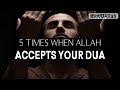 5 TIMES WHEN ALLAH ACCEPTS YOUR DUA
