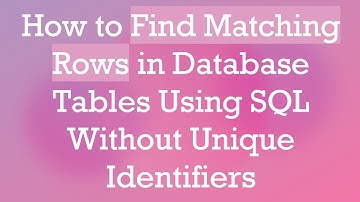 How to Find Matching Rows in Database Tables Using SQL Without Unique Identifiers