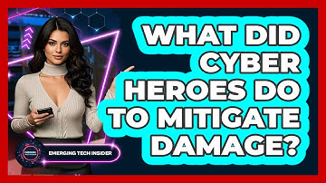 What Did Cyber Heroes Do To Mitigate Damage? - Emerging Tech Insider