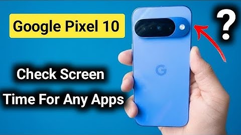 Google Pixel 10: How To Check Screen Time For Any Apps?