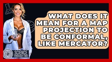 What Does It Mean For A Map Projection To Be Conformal, Like Mercator? - Science Through Time