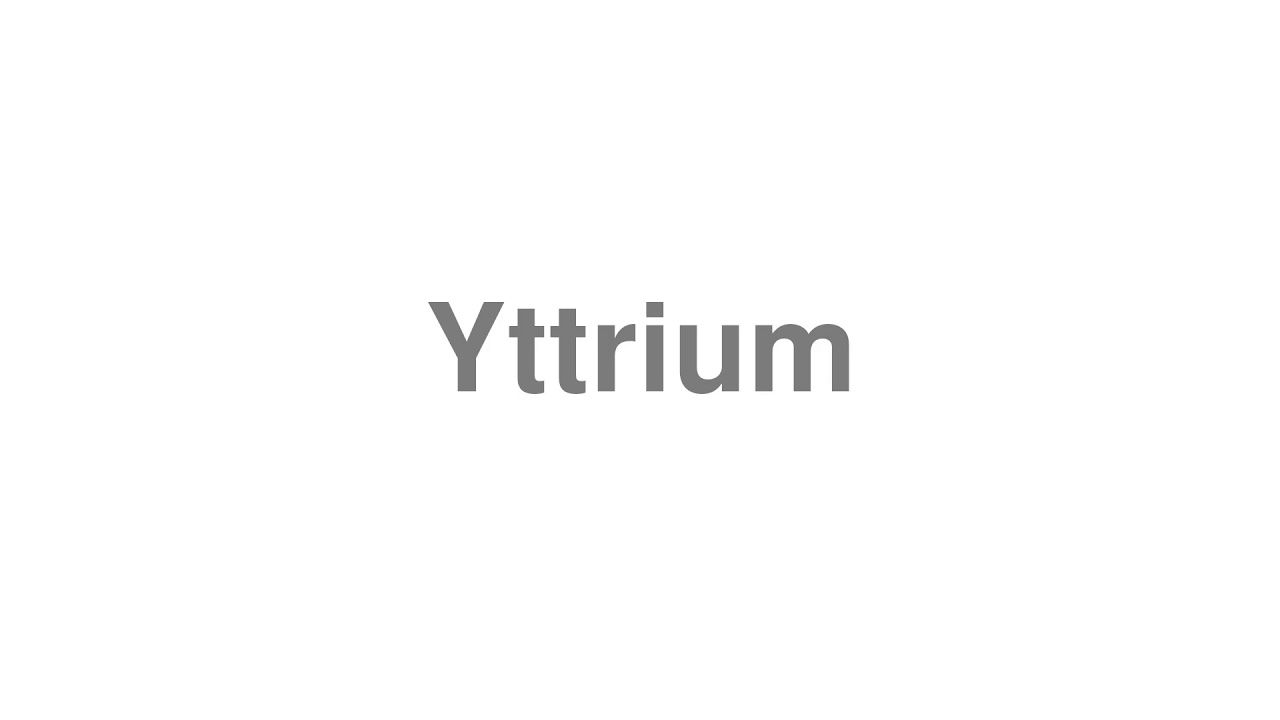 How to Pronounce "Yttrium"