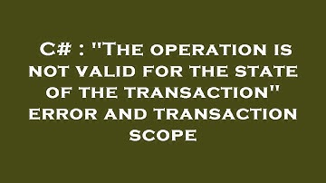 C# : "The operation is not valid for the state of the transaction" error and transaction scope