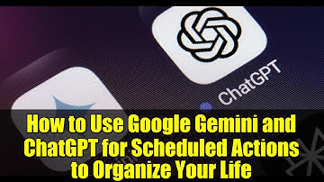 How to Use Google Gemini and ChatGPT for Scheduled Actions to Organize Your Life