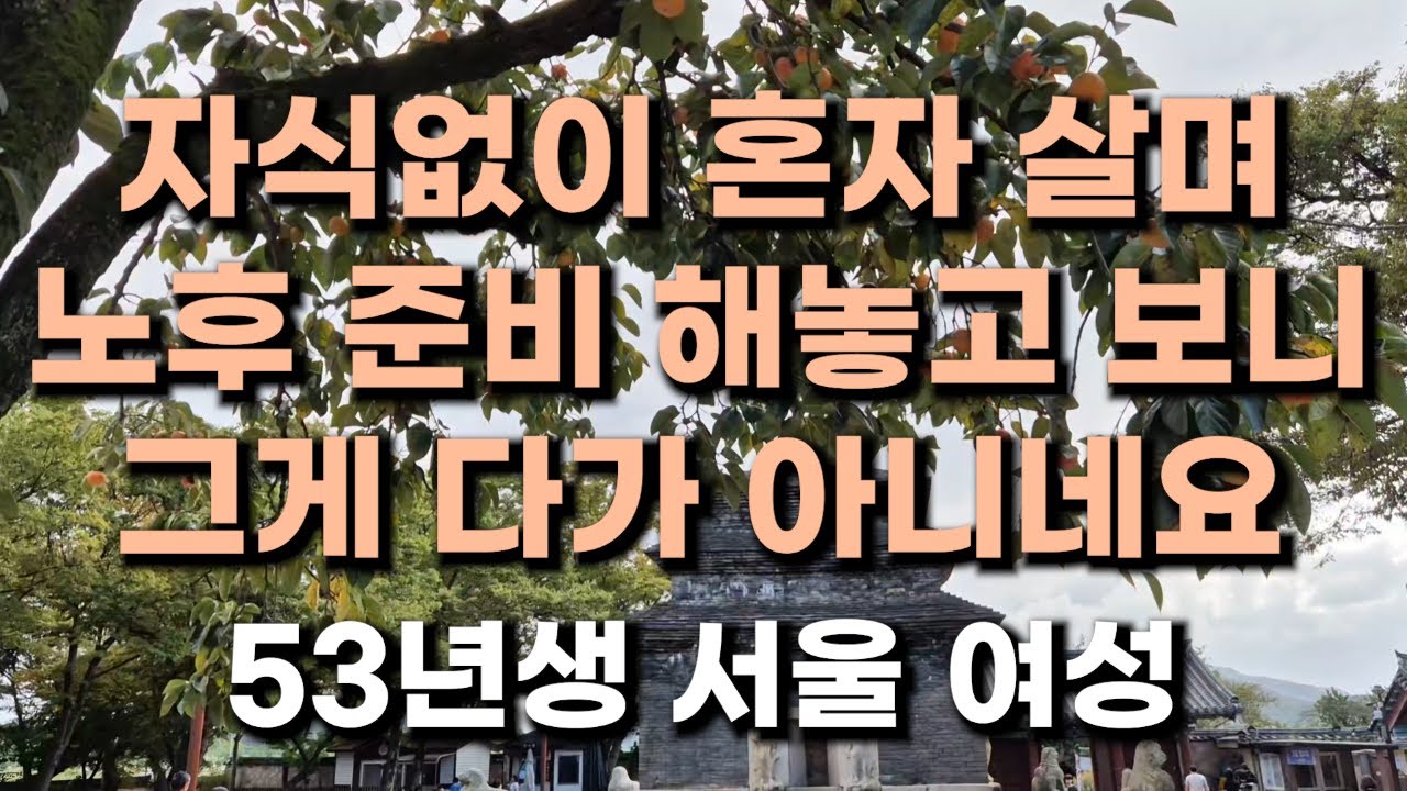 (385번) 자식 없이 혼자 살며 노후 준비 해놓고 보니 그게 다가 아니네요  53년생 서울 여성