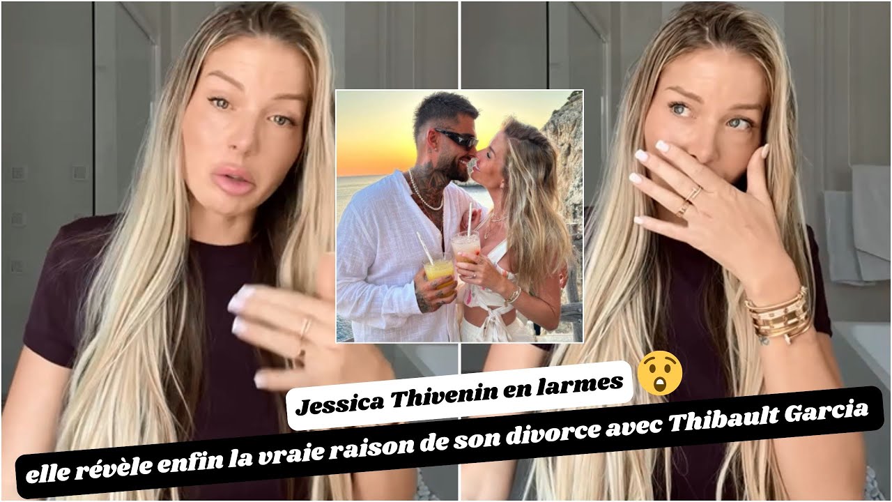 Jessica Thivenin rơi nước mắt: cuối cùng cô cũng tiết lộ lý do thực sự khiến cô ly hôn với Thibault Garcia!