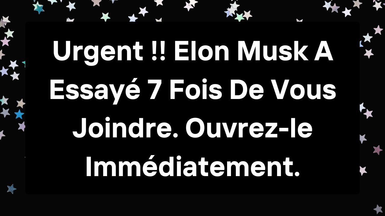 🚨 Urgent !! « Elon Musk A Essayé 7 Fois De Vous Joindre. Ouvrez-le Immédiatement. »