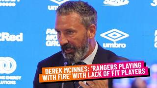 DEREK MCINNES RANGERS PLAYING WITH FIRE WITH LACK OF FIT PLAYERS WEDNESDAY 12TH AUGUST