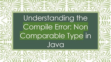 Understanding the Compile Error: Non Comparable Type in Java