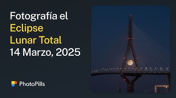 Cómo Fotografiar el Eclipse Lunar Total del 14 de Marzo, 2025 | Tutorial Paso a Paso