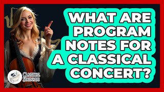 What Are Program Notes For A Classical Concert? - Classical Serenade