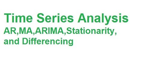 Introduction to Time Series Analysis: AR MA ARIMA Models, Stationarity, and Data Differencing