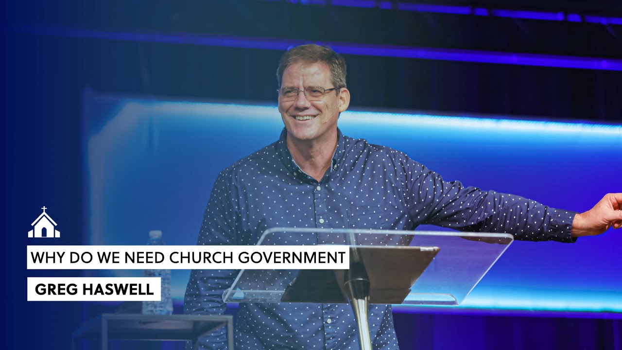 Why do we need church government? | Greg Haswell