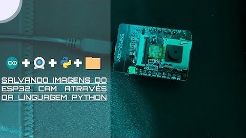Python no ESP32-CAM: Salvando Imagens com Estilo!