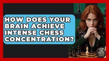 How Does Your Brain Achieve Intense Chess Concentration? - The Chess Codex
