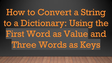 How to Convert a String to a Dictionary: Using the First Word as Value and Three Words as Keys
