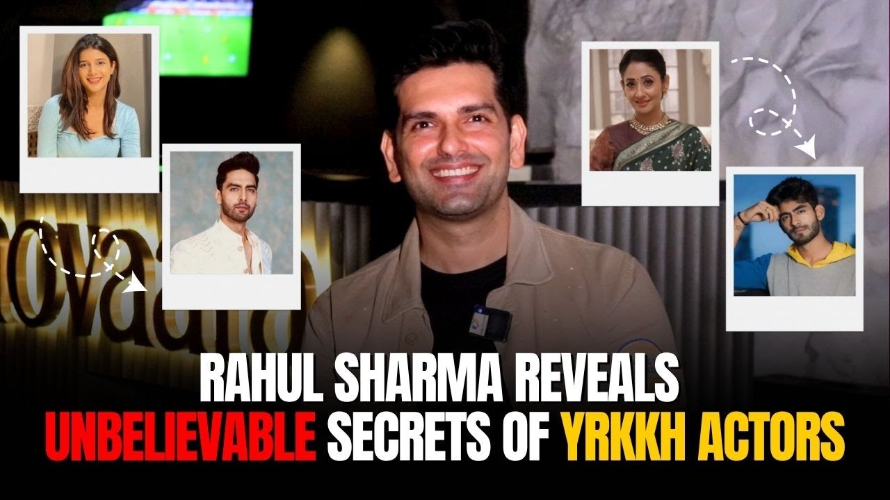 Rahul Sharma Reveals Unbelievable Secrets of YRKKH Actors