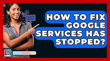 How To Fix Google Services Has Stopped? - SearchEnginesHub.com