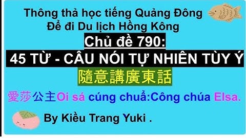 Thông thả học tiếng Quảng Đông chủ đề 790: 45 Từ vựng câu nói tự nhiên tùy ý. Đồng hồ Elsa..￼￼