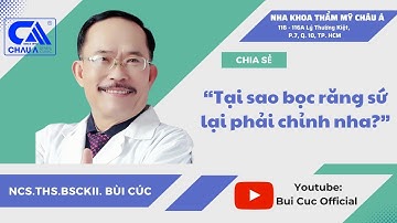 Tại sao khi bọc răng sứ phải niềng răng? I NCS.ThS.BSCKII. Bùi Cúc