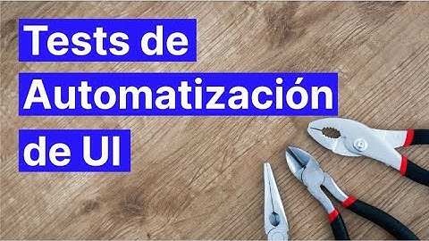 Introducción a los Tests de Automatización de UI