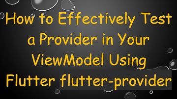 How to Effectively Test a Provider in Your ViewModel Using Flutter flutter-provider