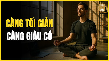 CÀNG TỐI GIẢN CÀNG GIÀU CÓ - CÔNG THỨC THÀNH CÔNG CỦA NGƯỜI GIÀU | GIÀU TỪ GỐC