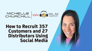 How to Recruit 357 Customers and 27 Distributors Using Social Media by Michelle Churchill